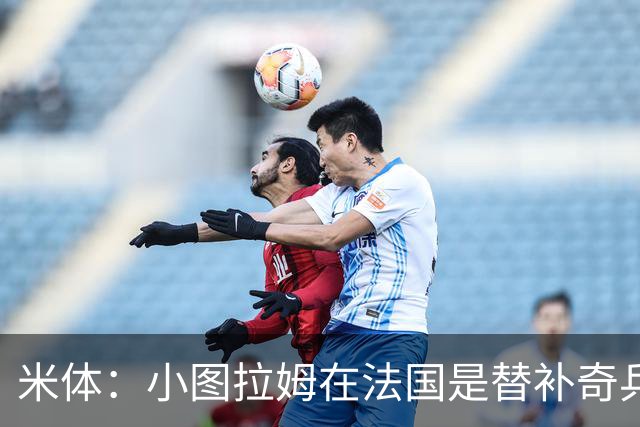 米体：小图拉姆在法国是替补奇兵，劳塔罗盼与他在世界杯决赛相见